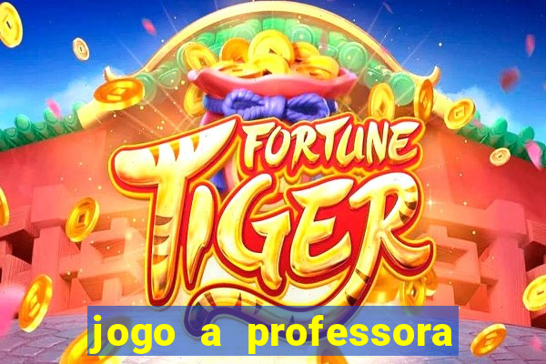 jogo a professora escola legal